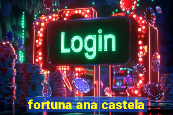 fortuna ana castela